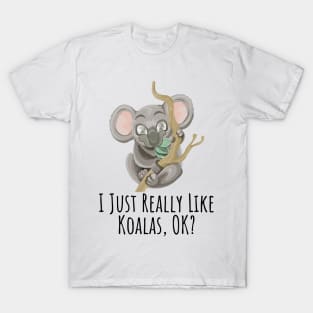 I just really like Koalas, ok? funny silly t-shirt T-Shirt